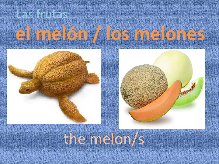 Las frutas el melón / los melones the melon/s 