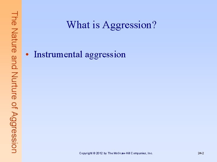 The Nature and Nurture of Aggression What is Aggression? • Instrumental aggression Copyright ©