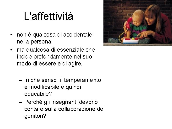 L'affettività • non è qualcosa di accidentale nella persona • ma qualcosa di essenziale L'affettività • non è qualcosa di accidentale nella persona • ma qualcosa di essenziale