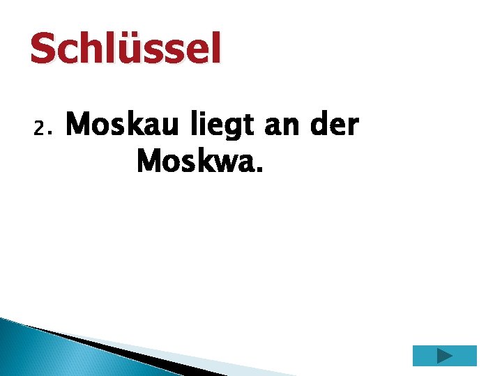 Schlüssel 2. Moskau liegt an der Moskwa. 