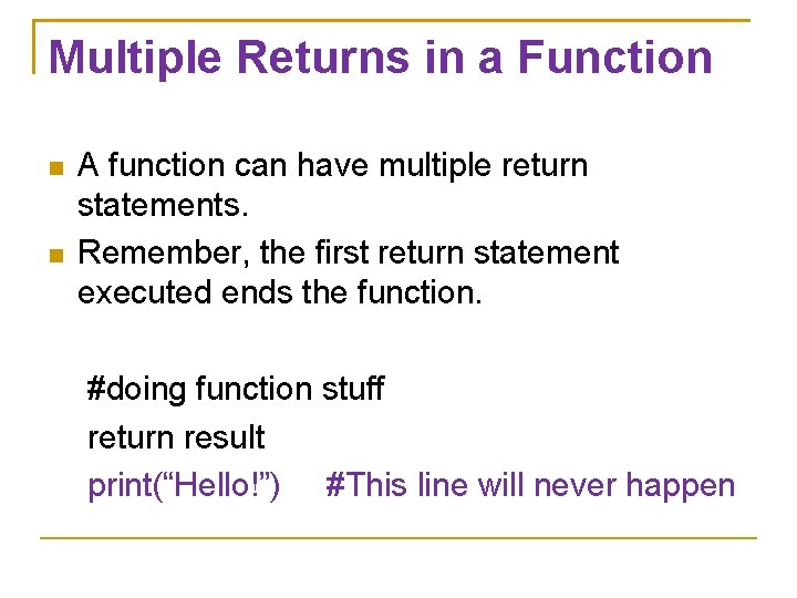 Multiple Returns in a Function A function can have multiple return statements. Remember, the