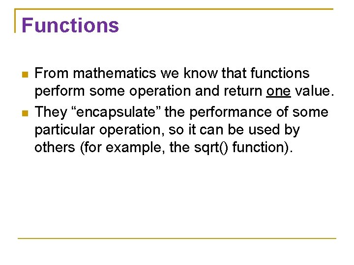 Functions From mathematics we know that functions perform some operation and return one value.