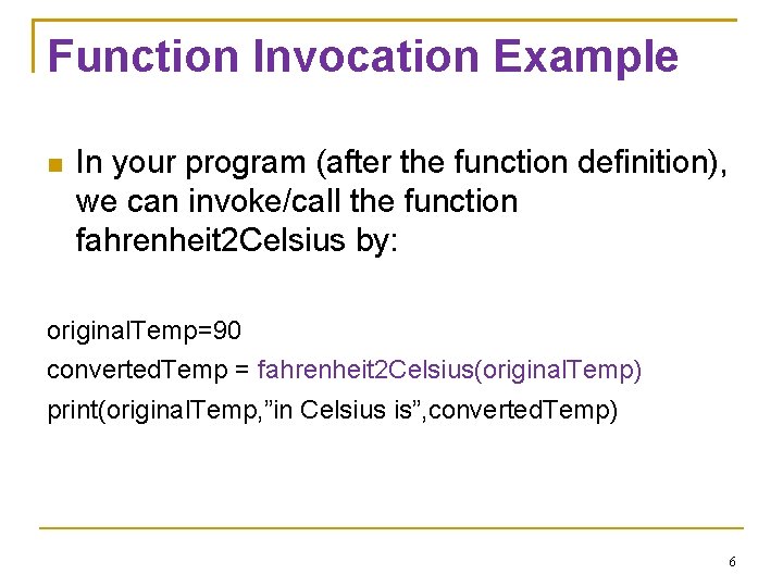 Function Invocation Example In your program (after the function definition), we can invoke/call the