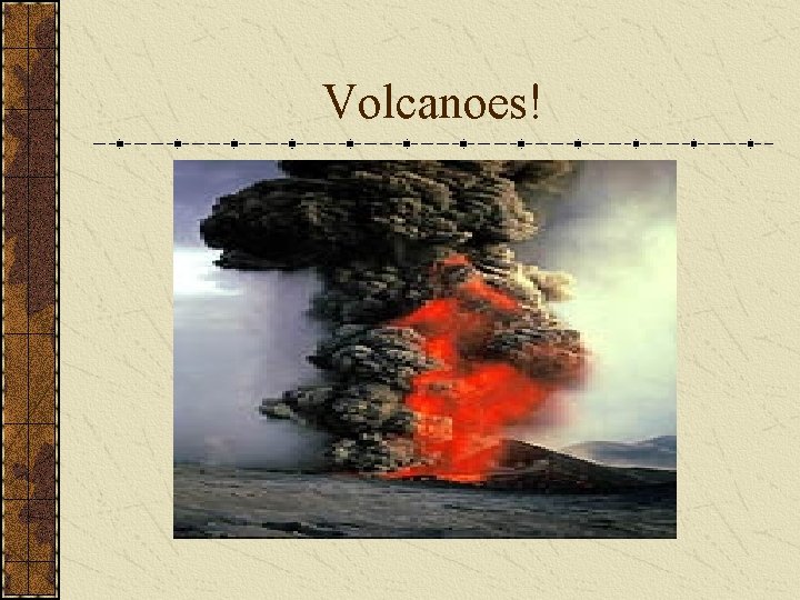 Volcanoes! 
