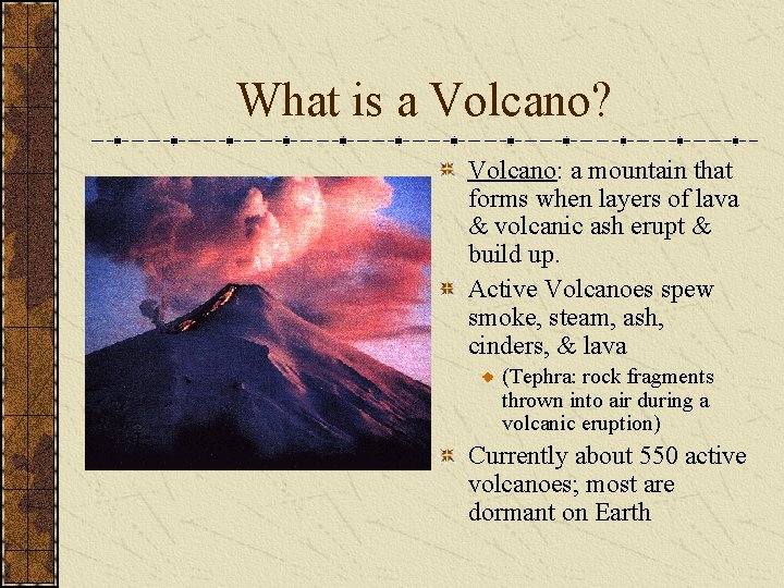 What is a Volcano? Volcano: a mountain that forms when layers of lava &