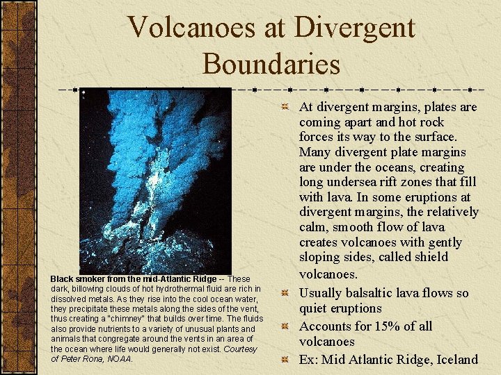 Volcanoes at Divergent Boundaries Black smoker from the mid-Atlantic Ridge -- These dark, billowing