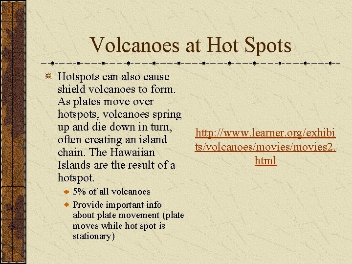 Volcanoes at Hot Spots Hotspots can also cause shield volcanoes to form. As plates