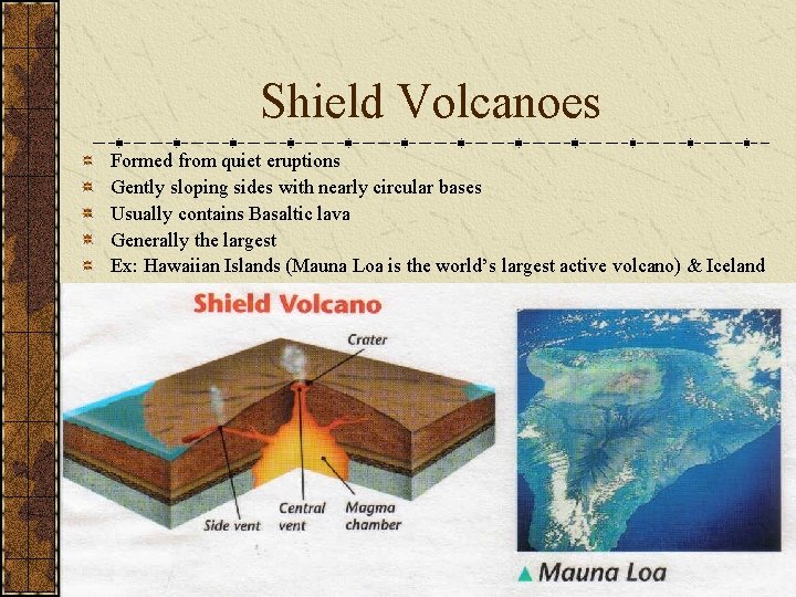 Shield Volcanoes Formed from quiet eruptions Gently sloping sides with nearly circular bases Usually