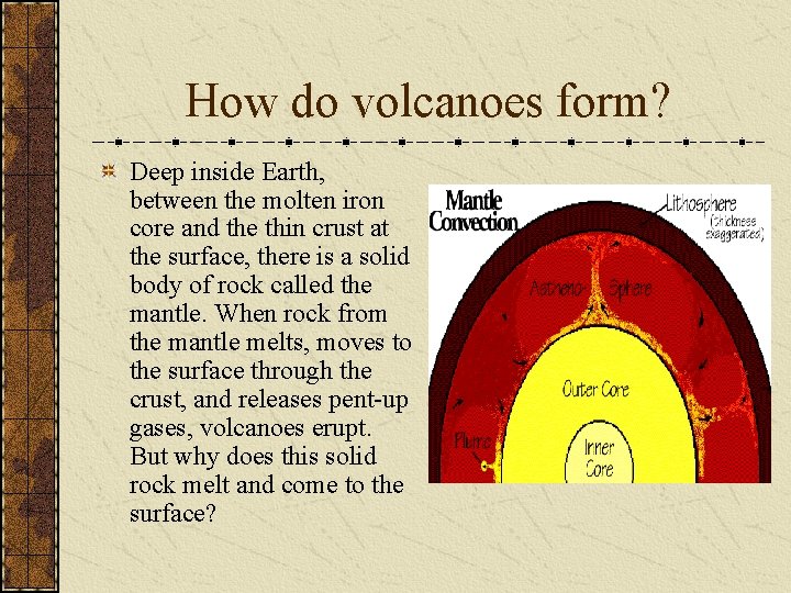 How do volcanoes form? Deep inside Earth, between the molten iron core and the