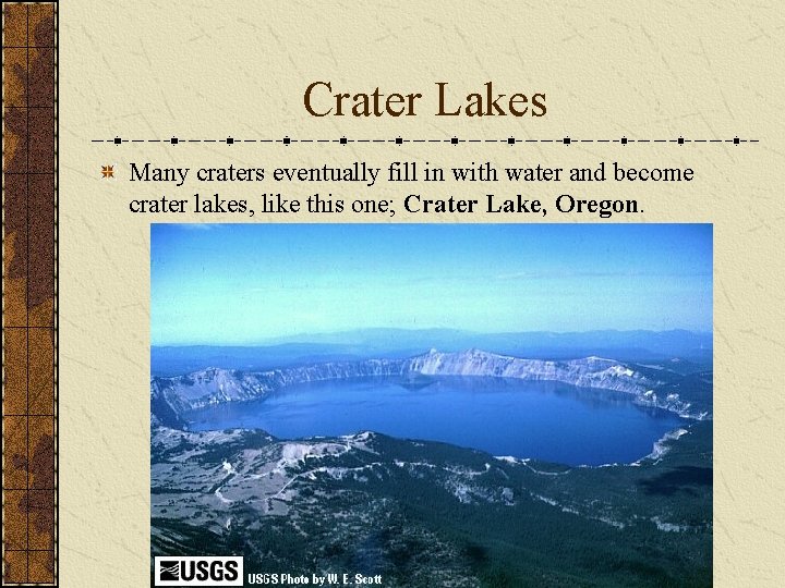 Crater Lakes Many craters eventually fill in with water and become crater lakes, like
