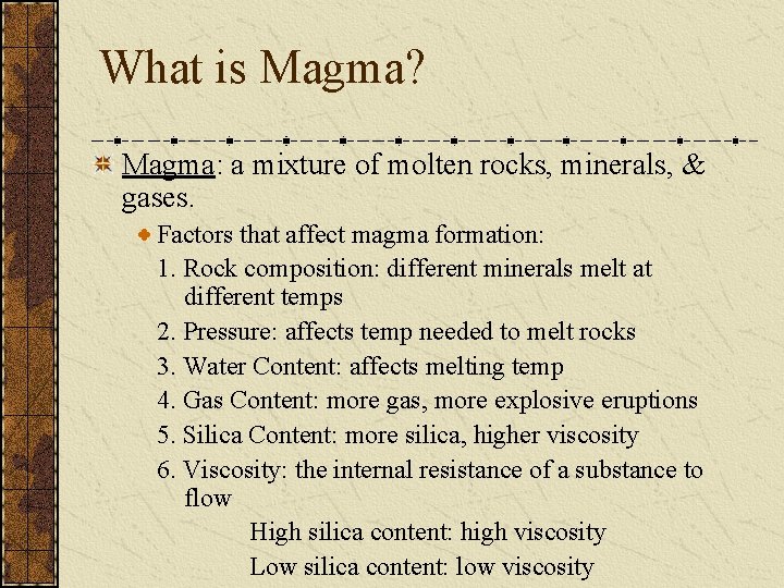 What is Magma? Magma: a mixture of molten rocks, minerals, & gases. Factors that