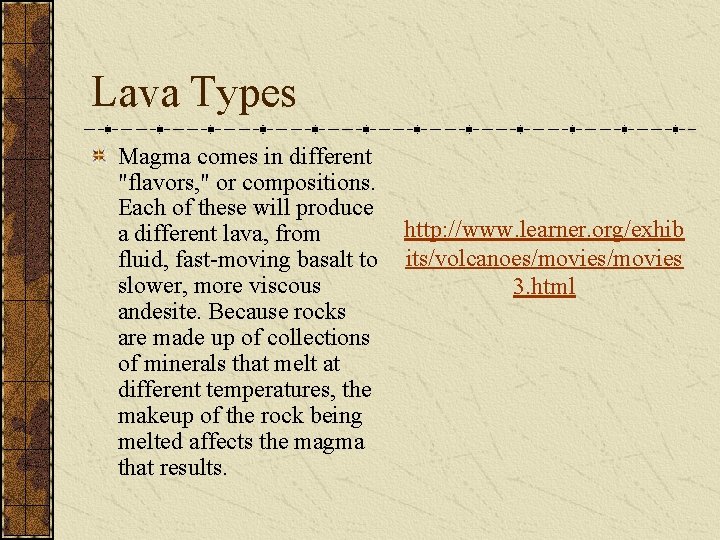 Lava Types Magma comes in different "flavors, " or compositions. Each of these will