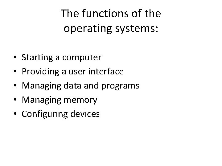 The functions of the operating systems: • • • Starting a computer Providing a