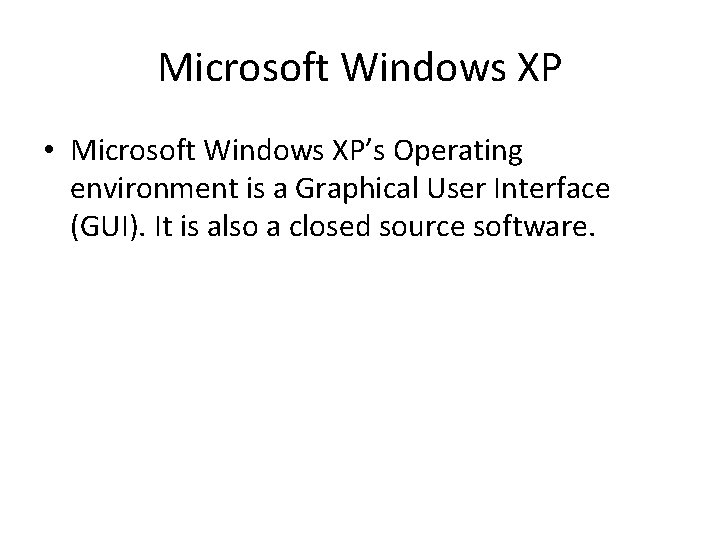 Microsoft Windows XP • Microsoft Windows XP’s Operating environment is a Graphical User Interface