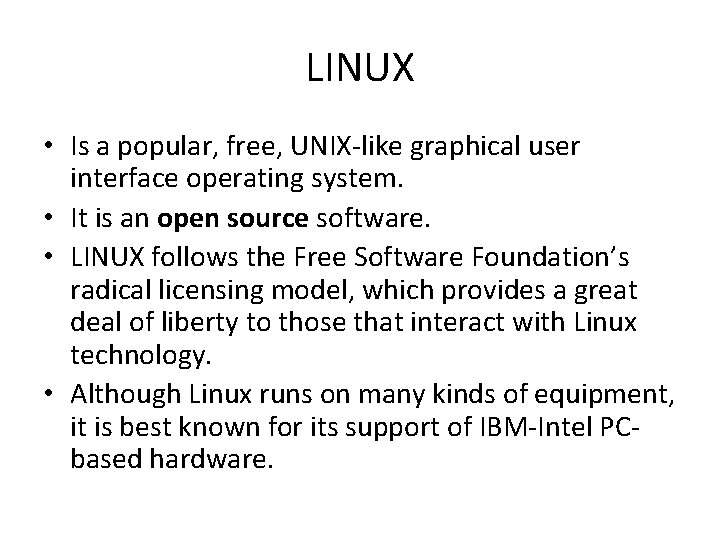 LINUX • Is a popular, free, UNIX-like graphical user interface operating system. • It