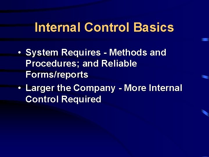 Internal Control Basics • System Requires - Methods and Procedures; and Reliable Forms/reports •