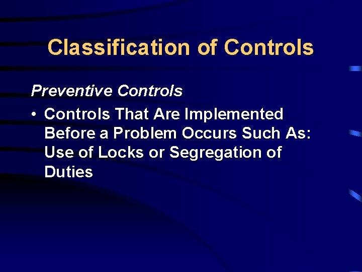 Classification of Controls Preventive Controls • Controls That Are Implemented Before a Problem Occurs