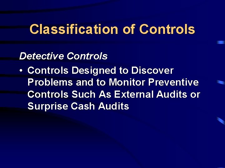 Classification of Controls Detective Controls • Controls Designed to Discover Problems and to Monitor