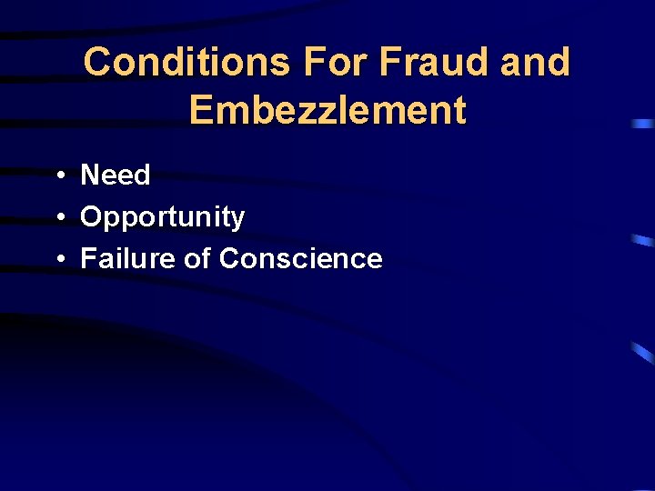 Conditions For Fraud and Embezzlement • • • Need Opportunity Failure of Conscience 