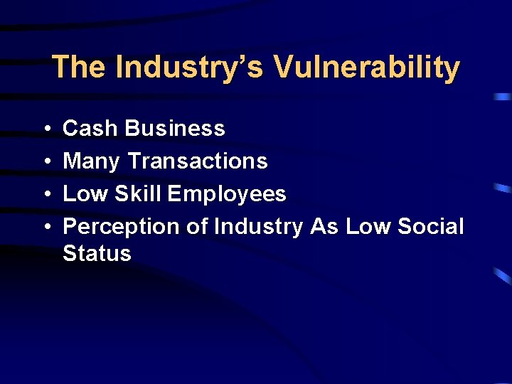 The Industry’s Vulnerability • • Cash Business Many Transactions Low Skill Employees Perception of