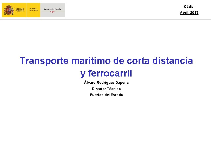 Cádiz, Abril, 2013 Transporte marítimo de corta distancia y ferrocarril Álvaro Rodríguez Dapena Director