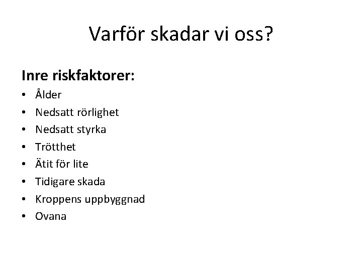 Varför skadar vi oss? Inre riskfaktorer: • • Ålder Nedsatt rörlighet Nedsatt styrka Trötthet