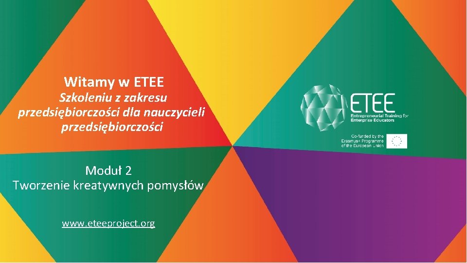 Witamy w ETEE Szkoleniu z zakresu przedsiębiorczości dla nauczycieli przedsiębiorczości Moduł 2 Tworzenie kreatywnych