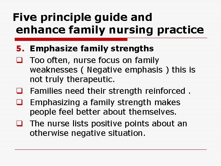 Five principle guide and enhance family nursing practice 5. Emphasize family strengths q Too