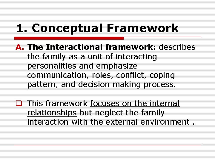 1. Conceptual Framework A. The Interactional framework: describes the family as a unit of
