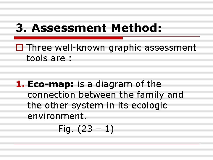 3. Assessment Method: o Three well-known graphic assessment tools are : 1. Eco-map: is