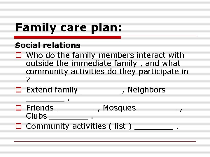 Family care plan: Social relations o Who do the family members interact with outside