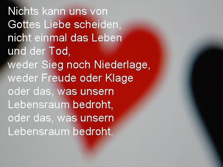 Nichts kann uns von Gottes Liebe scheiden, nicht einmal das Leben und der Tod,