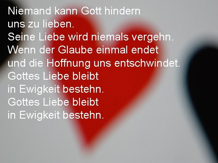 Niemand kann Gott hindern uns zu lieben. Seine Liebe wird niemals vergehn. Wenn der