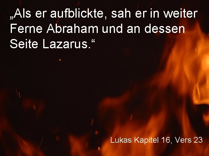„Als er aufblickte, sah er in weiter Ferne Abraham und an dessen Seite Lazarus.