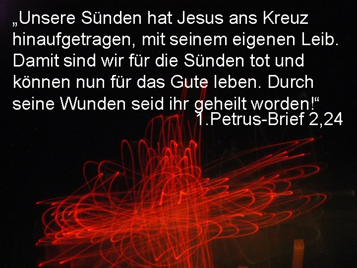 „Unsere Sünden hat Jesus ans Kreuz hinaufgetragen, mit seinem eigenen Leib. Damit sind wir