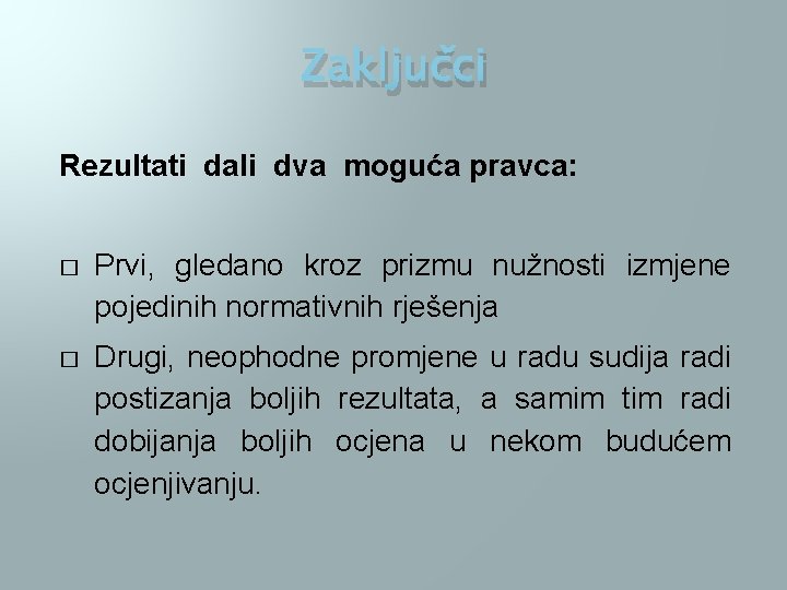 Zaključci Rezultati dali dva moguća pravca: � Prvi, gledano kroz prizmu nužnosti izmjene pojedinih