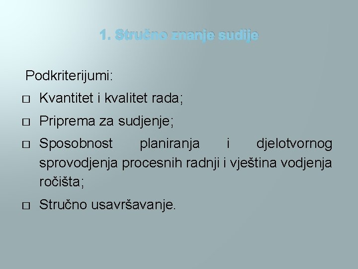 1. Stručno znanje sudije Podkriterijumi: � Kvantitet i kvalitet rada; � Priprema za sudjenje;