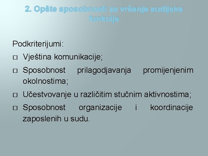 2. Opšte sposobnosti za vršenje sudijske funkcije Podkriterijumi: � Vještina komunikacije; � Sposobnost okolnostima;