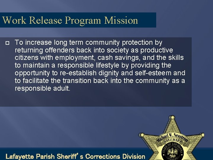 Work Release Program Mission To increase long term community protection by returning offenders back