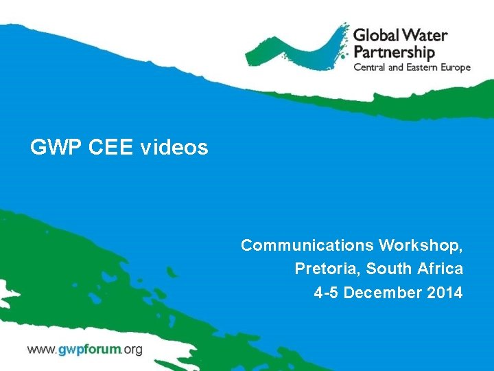 GWP CEE videos Communications Workshop, Pretoria, South Africa 4 -5 December 2014 