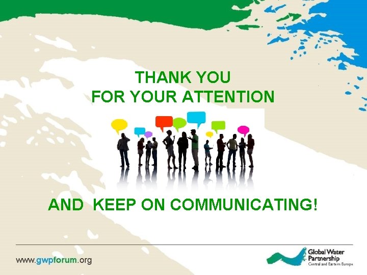 THANK YOU FOR YOUR ATTENTION AND KEEP ON COMMUNICATING! 