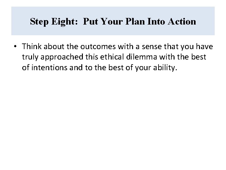 Step Eight: Put Your Plan Into Action • Think about the outcomes with a
