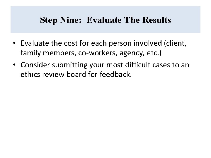 Step Nine: Evaluate The Results • Evaluate the cost for each person involved (client,