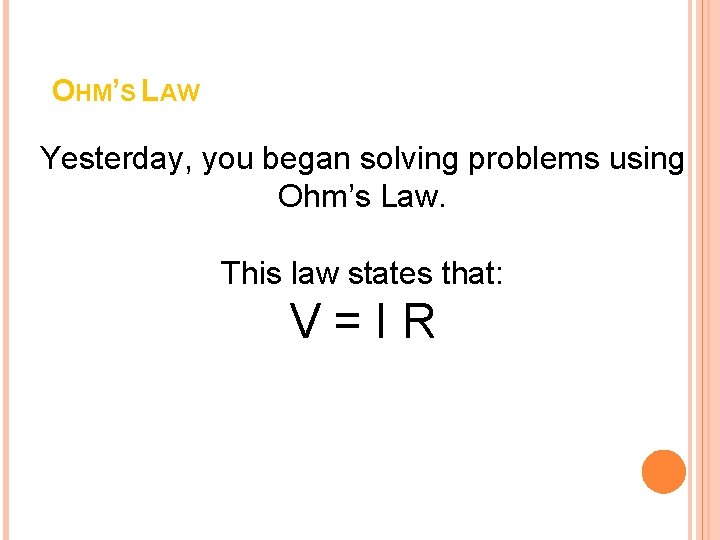 OHM’S LAW Yesterday, you began solving problems using Ohm’s Law. This law states that: