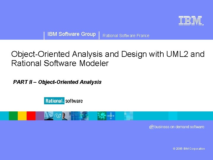 ® IBM Software Group Rational Software France Object-Oriented Analysis and Design with UML 2