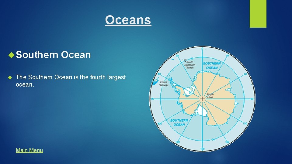 Oceans Southern Ocean The Southern Ocean is the fourth largest ocean. Main Menu Oceans Southern Ocean The Southern Ocean is the fourth largest ocean. Main Menu