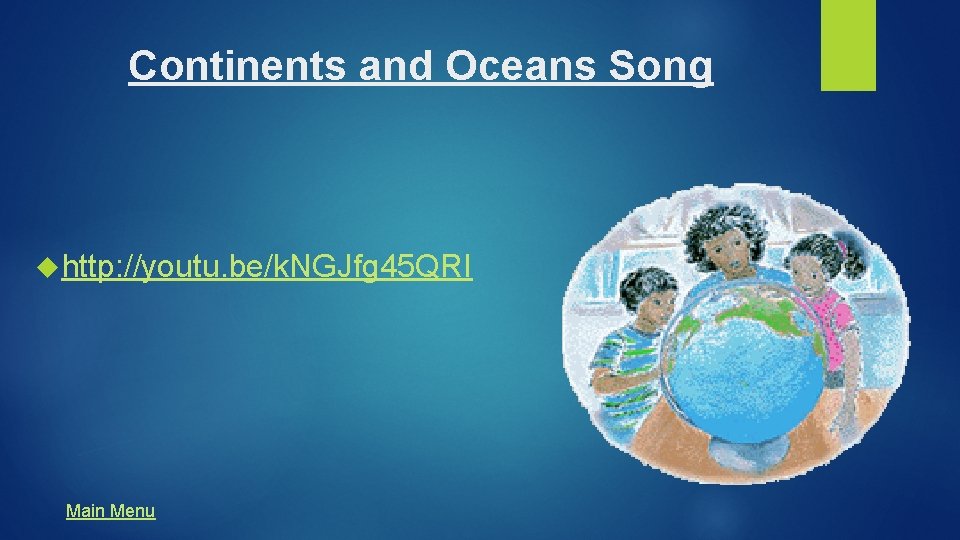 Continents and Oceans Song http: //youtu. be/k. NGJfg 45 QRI Main Menu Continents and Oceans Song http: //youtu. be/k. NGJfg 45 QRI Main Menu