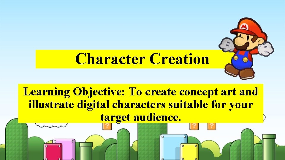 Character Creation Learning Objective: To create concept art and illustrate digital characters suitable for