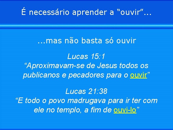 É necessário aprender a “ouvir”. . . mas não basta só ouvir Lucas 15: