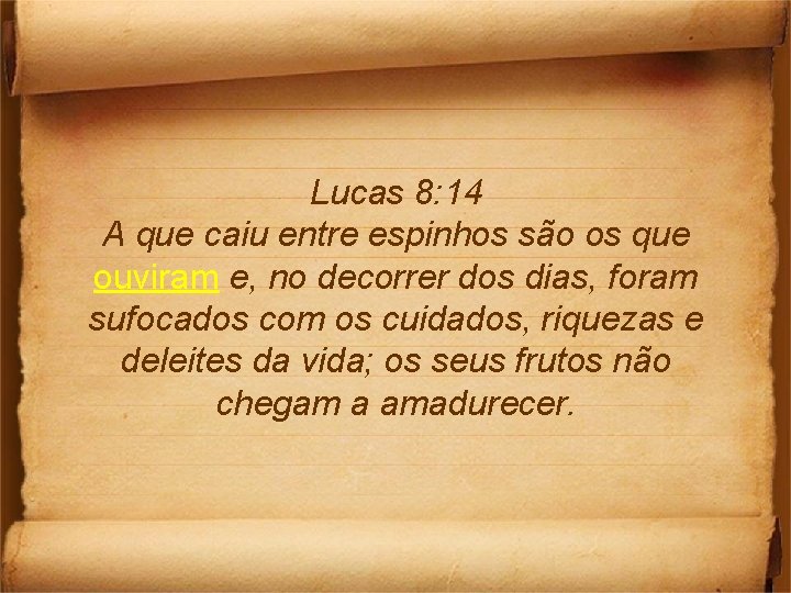 Lucas 8: 14 A que caiu entre espinhos são os que ouviram e, no